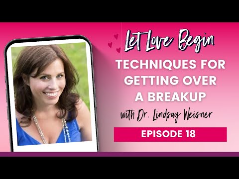 Techniques For Getting Over A Breakup with Dr  Lindsay Weisner