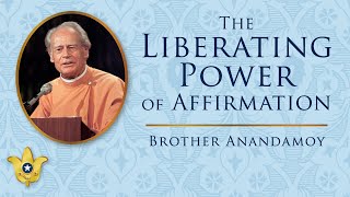 The Liberating Power of Affirmation | Brother Anandamoy