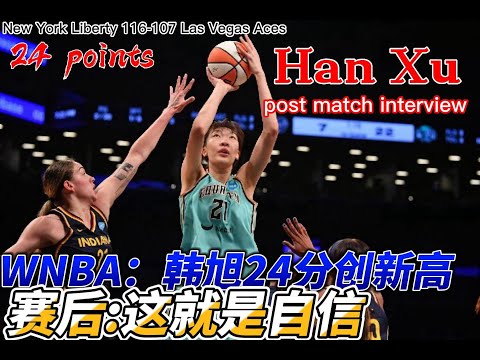 WNBA:韩旭24分创新高｜赛后:这就是自信！｜Han Xu post match interview｜New York Liberty 116-107 Las Vegas Aces