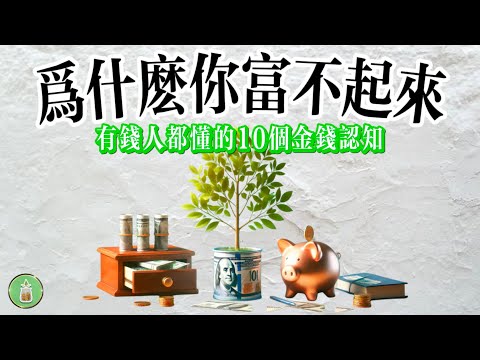 為什麼你富不起來？｜有錢人都懂的10個金錢認知【金錢 財富 省錢 存錢 投資 理財 收入 財務 經濟 極簡】