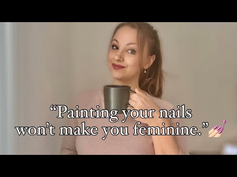 Femininity is Much Deeper than Painting Your Nails