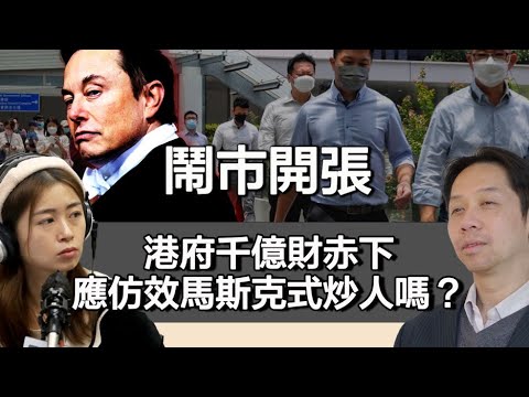 0225鬧市開張 港府千億財赤下 應仿效馬斯克式炒人嗎？真正出手炒人會係....?｜張子君 羅家聰