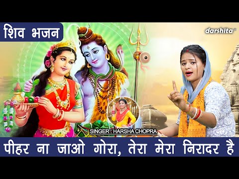 शिवरात्रि भजन | पीहर ना जाओ गौरा, तेरा मेरा निरादर है | Shiv Gora Bhajan (Singer - Harsha Chopra)