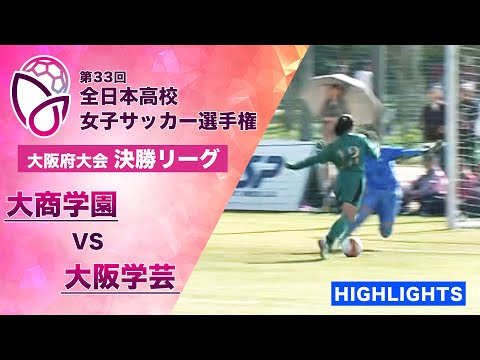 【得点を許さない好守備】大阪府大会 決勝リーグハイライト「大商学園 vs 大阪学芸」【第33回全日本高校女子サッカー選手権】