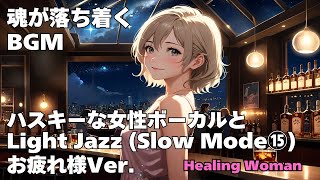 作業用BGM  【Healing Woman】Jazz woman vocal「ハスキーな女性ボーカルとLightジャズ Slow Mode⑮　お疲れ様Ver.」asmr　睡眠　husky vocal