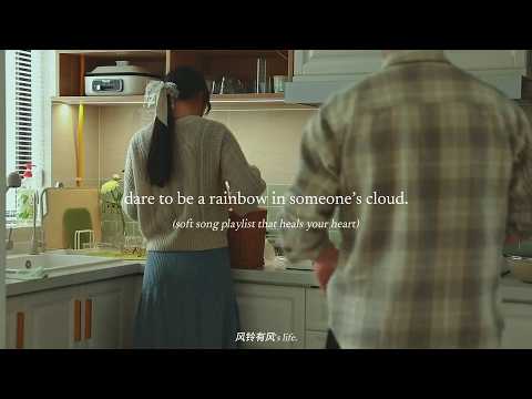 dare to be a rainbow in someone’s cloud. — (soft song playlist that heals your heart)