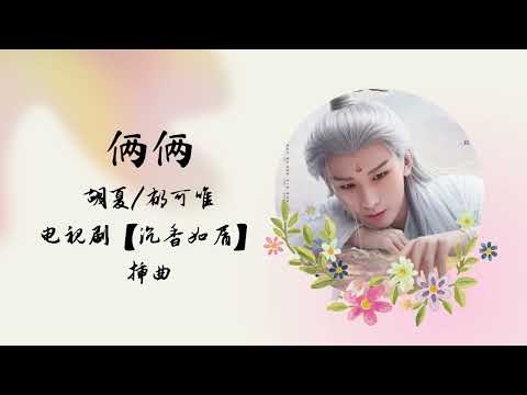 【动态歌词】俩俩 | 胡夏 郁可唯 | 电视剧【沉香如屑 Immortal Samsara】 插曲 OST