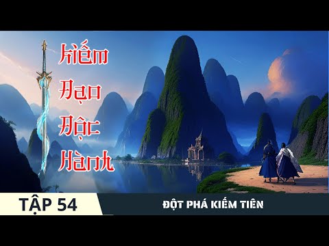 ĐỘT PHÁ KIẾM TIÊN [Tập 54] Kiếm Đạo Độc Hành #mcphuongthuy Truyện tu tiên hay nhất 2024