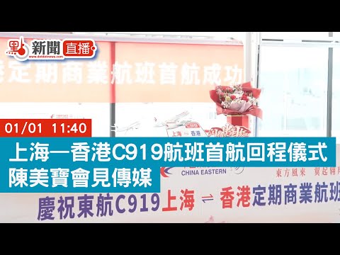 點直播｜上海—香港C919航班首航回程儀式　陳美寶會見傳媒｜1月1日