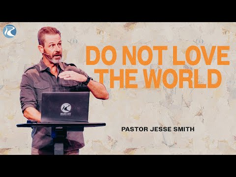 Do Not Love the World | 1 John | Pastor Jesse Smith | River City Christian