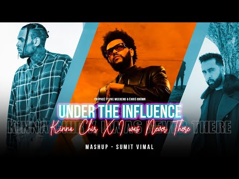 Under The Influence X Kinna Chir X I Was Never There - Mashup | Chris Brown, PropheC ft.The Weeknd