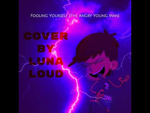 Fooling Yourself (The Angry Young Man) Cover by Luna Loud