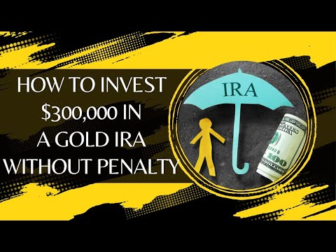 How To Invest $300,000 In A Gold IRA Without Penalty