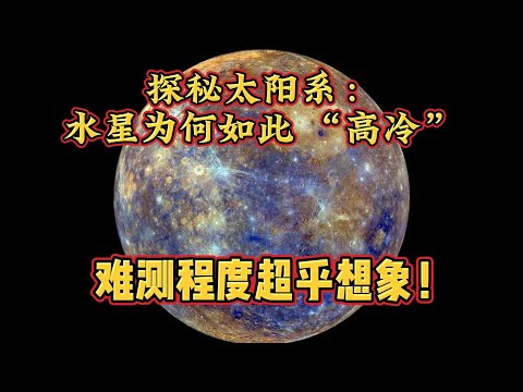 探秘太阳系：水星为何如此“高冷”，难测程度超乎想象