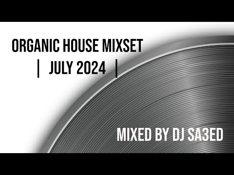 Dj Sa3ed - Organic House MixSet | JULY 2024 |