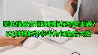 美联储最青睐通胀指标预警来袭？Block(SQ)财报好坏参半为何盘后大涨？(美股天天说20230223)