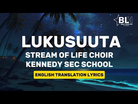 Lukusuuta (English Translation) Lyrics - Stream of Life Choir Kennedy Sec School