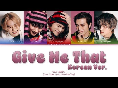 WayV 'Give Me That (Korean Ver.)' Lyrics [Han/Rom/Eng-Color Coded Lyrics]