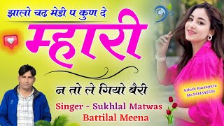 झालों चढ़ मेडी प कुण दे म्हारी न तो ले गियो बैरी New Meena Geet Singer Sukhlal Matwas Battilal Meena