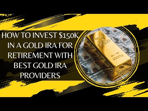 How To Invest $150k In A Gold IRA For Retirement With Best Gold IRA Providers