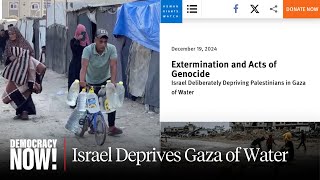 "Extermination & Acts of Genocide": Human Rights Watch on Israel Depriving Gaza of Water