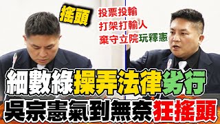 到底誰在毀憲亂政? 細數綠操弄法律"劣行"....只為滿足單一次需求? 吳宗憲氣到無奈"狂搖頭"