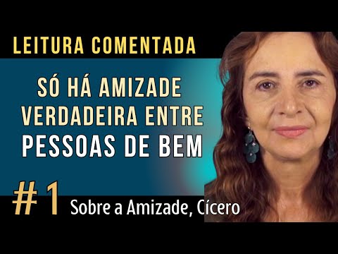 A AMIZADE, segundo CÍCERO (1a. parte) - Leitura comentada por Lúcia Helena Galvão da Nova Acrópole