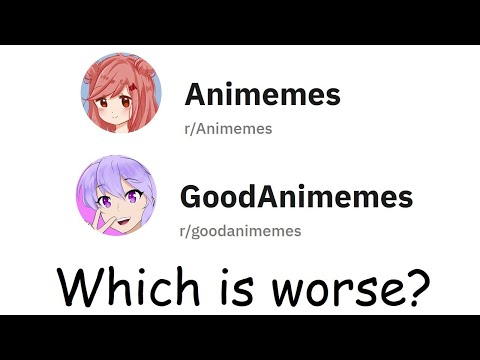 Is r/animemes or r/goodanimemes worse?