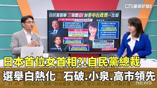 日本首位女首相？！自民黨總裁選舉白熱化　石破.小泉.高市領先 ｜主持人:蔣心玫｜淡大日本政經研究碩士班助理教授 徐浤馨｜華視國際線，出發！ 20240921@CtsTw