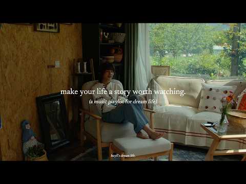 make your life a story worth watching. — (a music playlist for dream life)