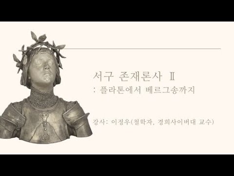 서구 존재론사 Ⅱ: 플라톤에서 베르그송까지   강사: 이정우 (철학자, 경희사이버대 교수)