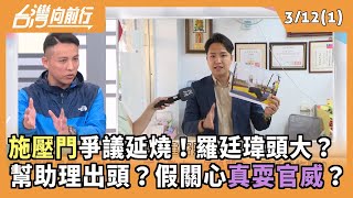 施壓門爭議延燒！羅廷瑋頭大？  幫助理出頭？假關心真耍官威？ 2025.03.12【台灣向前行 Part1】