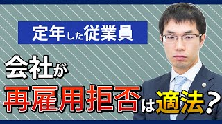 定年した従業員の再雇用！会社が拒否することは適法？