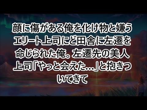 顔に傷がある俺を化け物と嫌うエリート上司にど田舎に左遷を命じられた俺。左遷先の美人上司「やっと会えた…」と抱きついてきて【いい話・朗読・泣ける話】