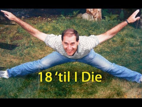 A Septuagenarian who will be "18 'til I Die"