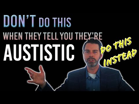 Don't do this if they tell you they're autistic... Do this instead