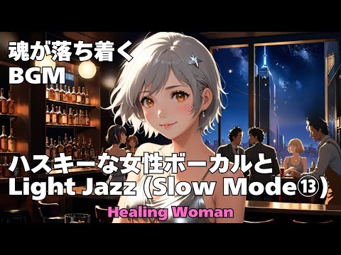 作業用BGM  【Healing Woman】Jazz woman vocal「ハスキーな女性ボーカルとLightジャズ Slow Mode ⑬」asmr　睡眠　 魂が落ち着く husky vocal