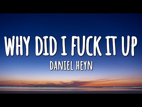 Daniel Heyn - Why Did I Fuck It Up (Lyrics)