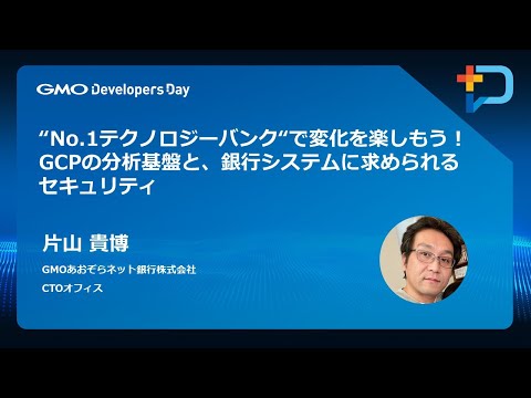 『“No 1テクノロジーバンク“で変化を楽しもう！GCPの分析基盤と、銀行システムに求められるセキュリティ』#GMOdevday