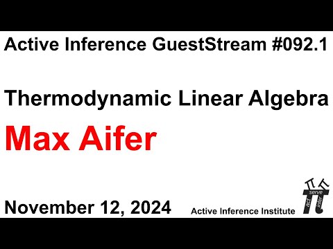 ActInf GuestStream 092.1 ~ Max Aifer: "Thermodynamic Linear Algebra"