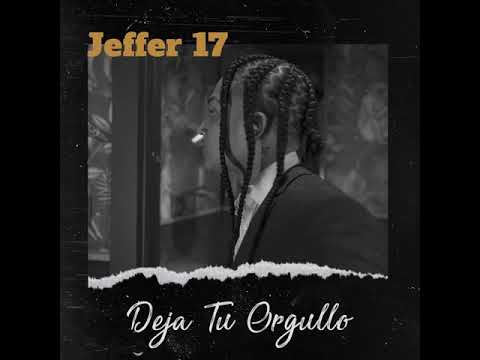 jeffer17 - DEJA TU ORGULLO (AUDIO OFICIAL)