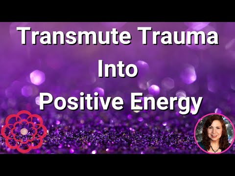 Transmute Trauma into Positive Energy