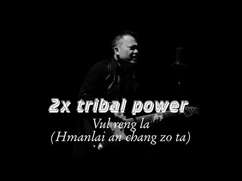 2x Tribal power (Rintea) - Vul reng la (Hmanlai an chang zo ta)