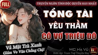 Truyện độc quyền: TỔNG TÀI YÊU THẦM CÔ VỢ TRIỆU ĐÔ - Truyện Ngôn Tình Hay Hơn Phim MC Hạ Vũ