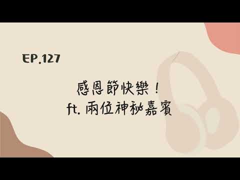 EP.127 感恩節快樂！ft. 兩位神秘嘉賓