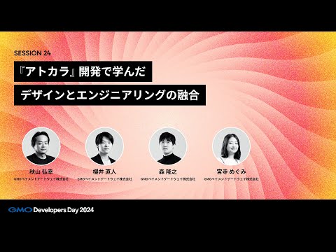 「『アトカラ』開発で学んだデザインとエンジニアリングの融合」 秋山 弘幸・櫻井 直人・森 隆之・宮寺 めぐみ【GMO Developers Day 2024】