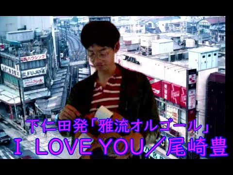 Ｉ ＬＯＶＥ ＹＯＵ／尾崎豊　（下仁田発・雅流オルゴール演奏）