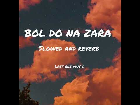 bol do na zara slowed and reverb edit by last one music