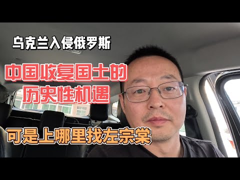 乌克兰反攻俄罗斯 中国迎来收复国土的历史性机遇 可是上哪里找左宗棠？