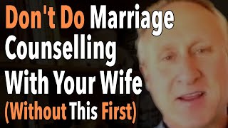 Don't Do Marriage Counselling With Your Wife (Without This First)